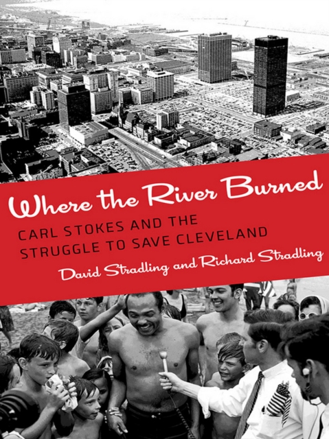 Where the River Burned : Carl Stokes and the Struggle to Save Cleveland, EPUB eBook