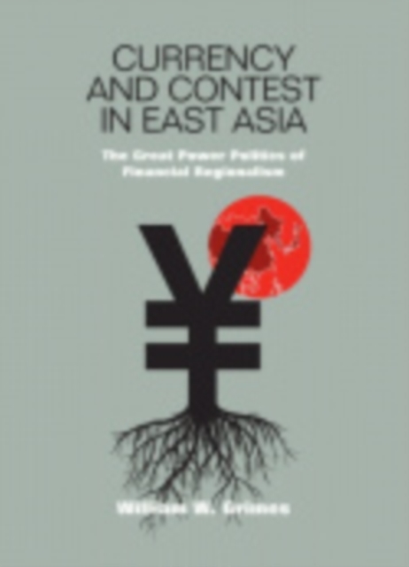 Currency and Contest in East Asia : The Great Power Politics of Financial Regionalism, Electronic book text Book