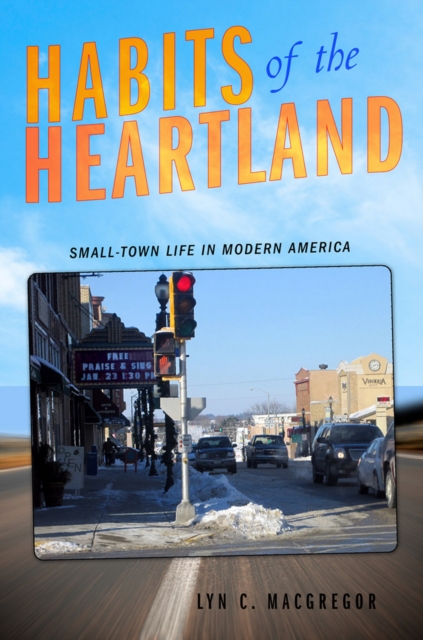 Habits of the Heartland : Small-Town Life in Modern America, EPUB eBook