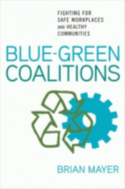 Blue-Green Coalitions : Fighting for Safe Workplaces and Healthy Communities, Electronic book text Book