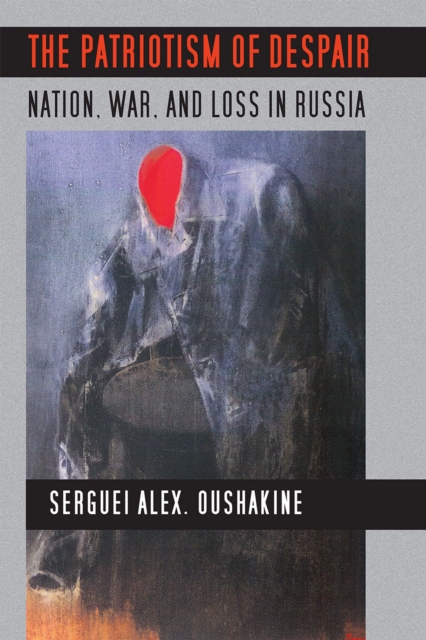 Patriotism of Despair : Nation, War, and Loss in Russia, PDF eBook