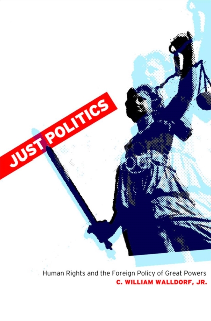 Just Politics : Human Rights and the Foreign Policy of Great Powers, PDF eBook