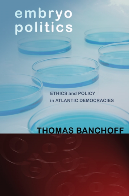 Embryo Politics : Ethics and Policy in Atlantic Democracies, PDF eBook