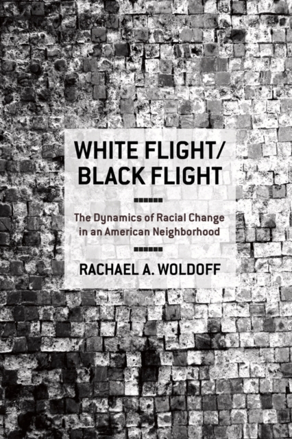 White Flight/Black Flight : The Dynamics of Racial Change in an American Neighborhood, PDF eBook