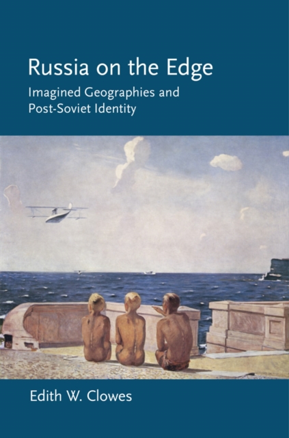 Russia on the Edge : Imagined Geographies and Post-Soviet Identity, EPUB eBook