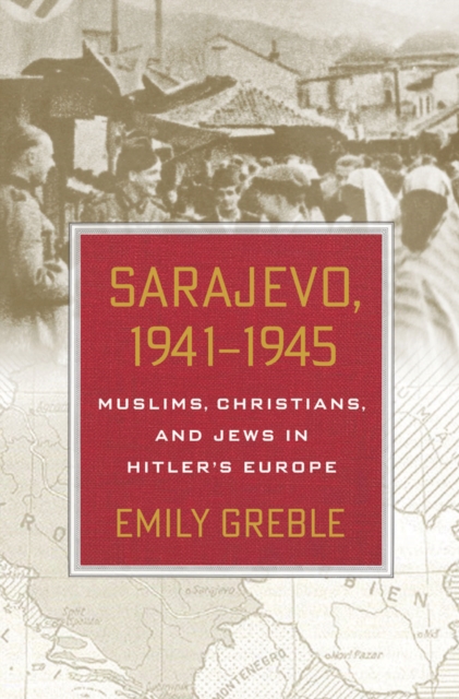 Sarajevo, 1941-1945 : Muslims, Christians, and Jews in Hitler's Europe, EPUB eBook