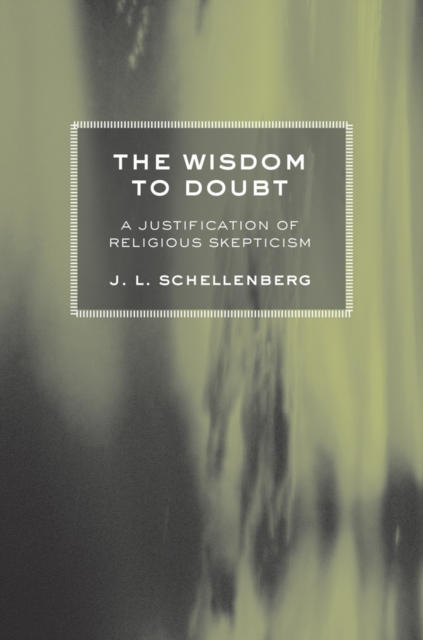 The Wisdom to Doubt : A Justification of Religious Skepticism, PDF eBook