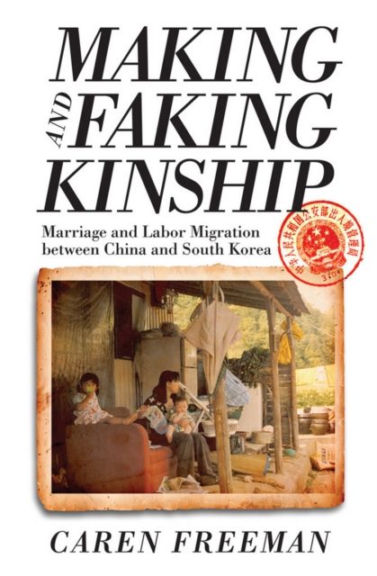 Making and Faking Kinship : Marriage and Labor Migration between China and South Korea, PDF eBook