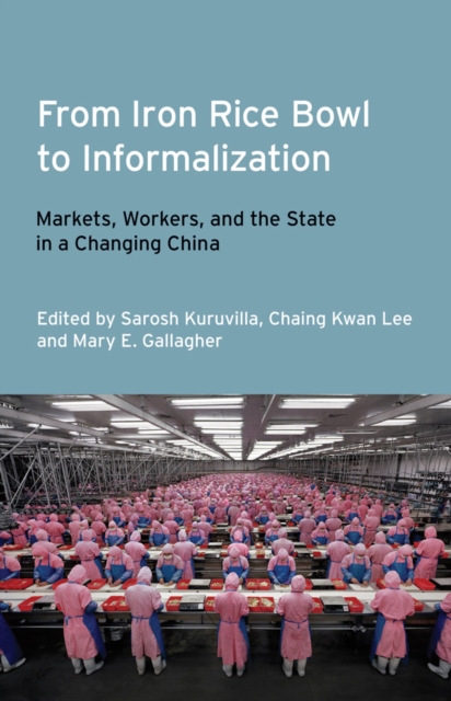 From Iron Rice Bowl to Informalization : Markets, Workers, and the State in a Changing China, PDF eBook