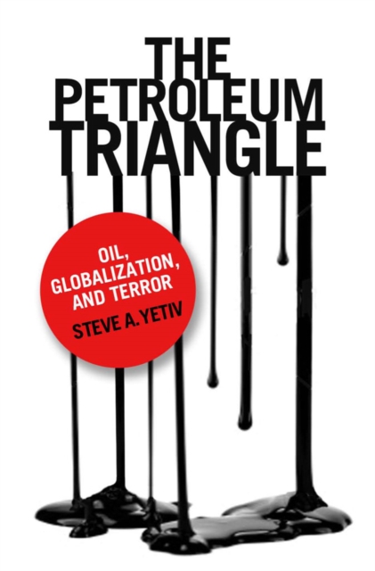 The Petroleum Triangle : Oil, Globalization, and Terror, PDF eBook