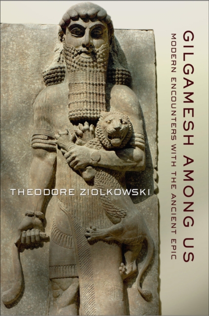 Gilgamesh among Us : Modern Encounters with the Ancient Epic, EPUB eBook