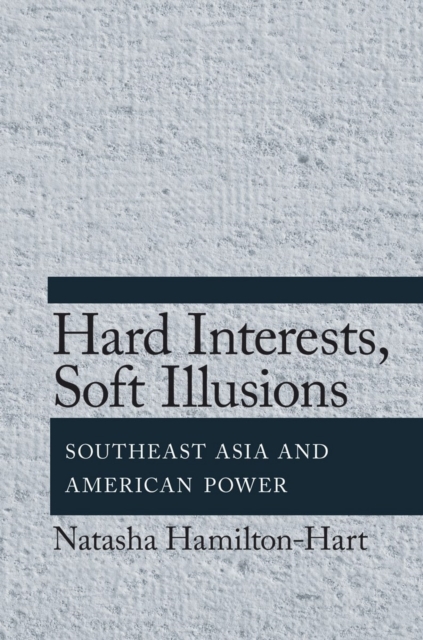 Hard Interests, Soft Illusions : Southeast Asia and American Power, PDF eBook