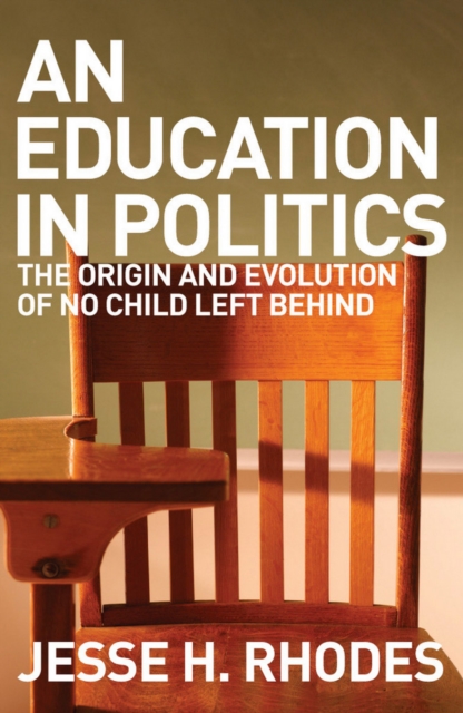 An Education in Politics : The Origins and Evolution of No Child Left Behind, PDF eBook