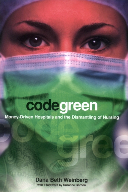 The Code Green : Money-Driven Hospitals and the Dismantling of Nursing, PDF eBook
