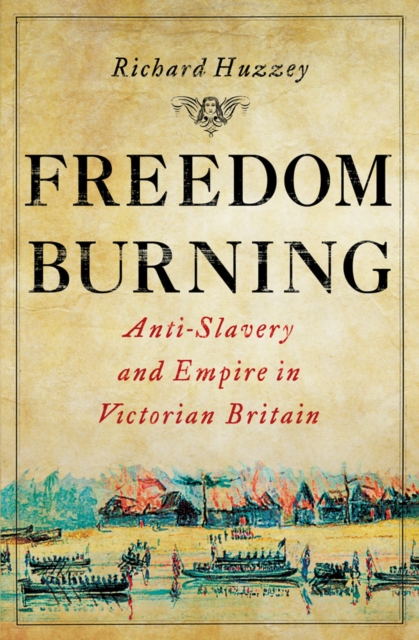 Freedom Burning : Anti-Slavery and Empire in Victorian Britain, EPUB eBook