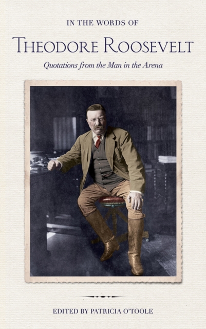 In the Words of Theodore Roosevelt : Quotations from the Man in the Arena, EPUB eBook