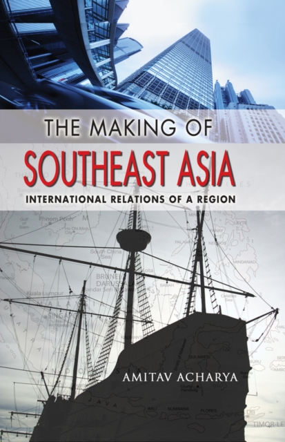 The Making of Southeast Asia : International Relations of a Region, PDF eBook