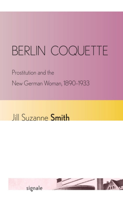 Berlin Coquette : Prostitution and the New German Woman, 1890-1933, PDF eBook