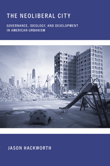 The Neoliberal City : Governance, Ideology, and Development in American Urbanism, EPUB eBook