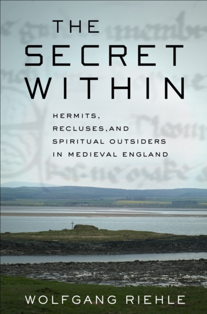 The Secret Within : Hermits, Recluses, and Spiritual Outsiders in Medieval England, PDF eBook