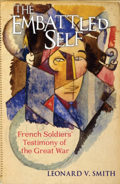 The Embattled Self : French Soldiers' Testimony of the Great War, EPUB eBook