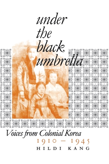 Under the Black Umbrella : Voices from Colonial Korea, 1910–1945, Paperback / softback Book