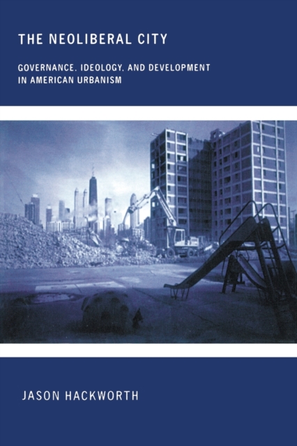 The Neoliberal City : Governance, Ideology, and Development in American Urbanism, Paperback / softback Book