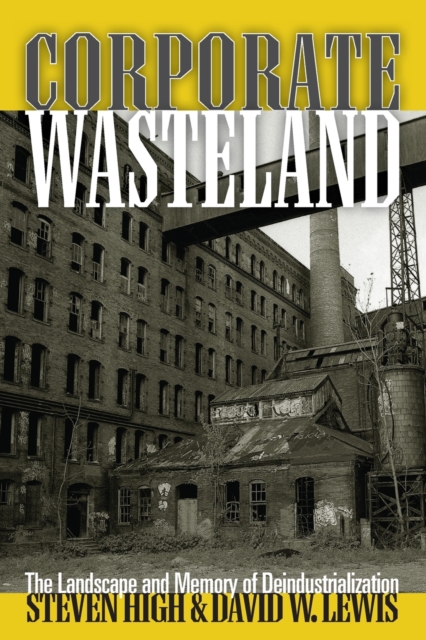 Corporate Wasteland : The Landscape and Memory of Deindustrialization, Paperback / softback Book