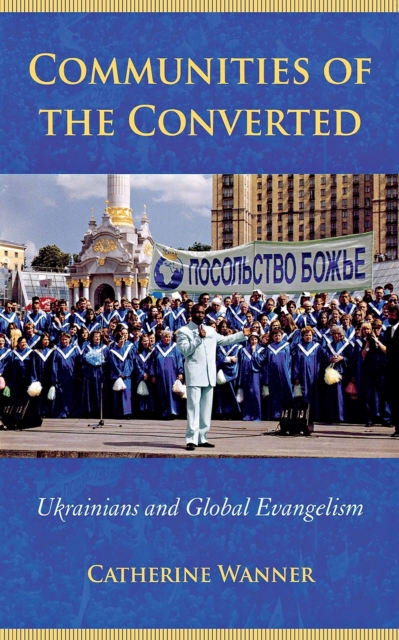 Communities of the Converted : Ukrainians and Global Evangelism, Paperback / softback Book