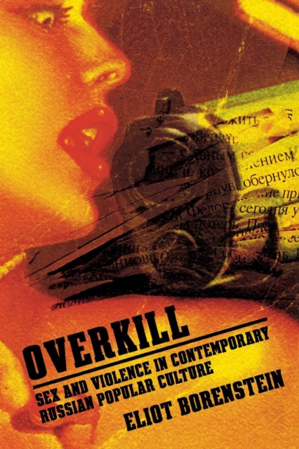 Overkill : Sex and Violence in Contemporary Russian Popular Culture, Paperback / softback Book