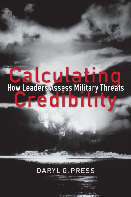Calculating Credibility : How Leaders Assess Military Threats, Paperback / softback Book