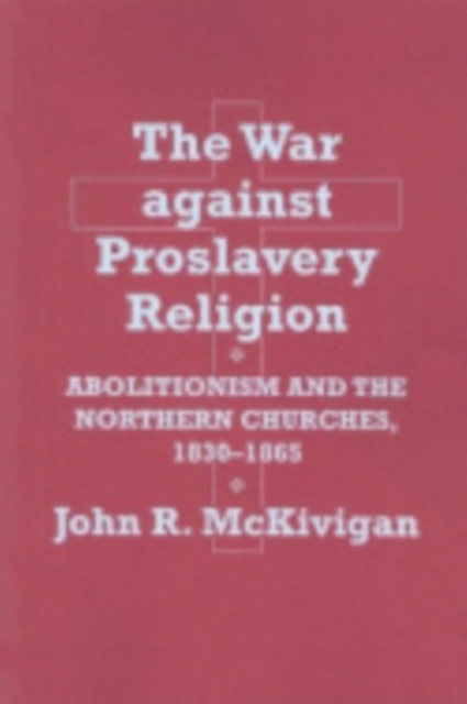 The War against Proslavery Religion : Abolitionism and the Northern Churches, 1830-1865, Paperback / softback Book