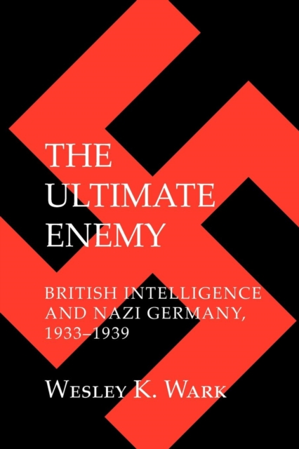 The Ultimate Enemy : British Intelligence and Nazi Germany, 1933-1939, Paperback / softback Book