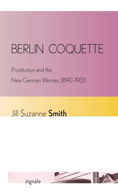 Berlin Coquette : Prostitution and the New German Woman, 1890-1933, Paperback / softback Book