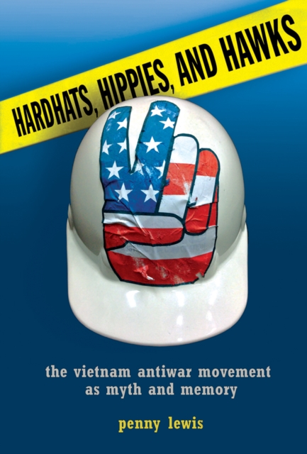 Hardhats, Hippies, and Hawks : The Vietnam Antiwar Movement as Myth and Memory, Paperback / softback Book