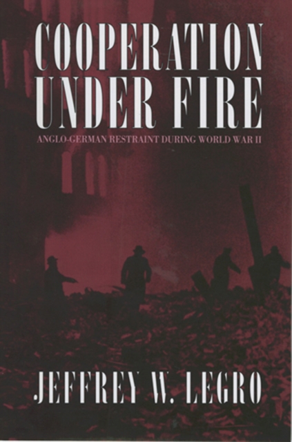 Cooperation under Fire : Anglo-German Restraint during World War II, Paperback / softback Book