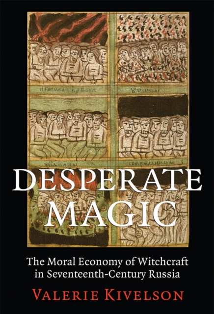 Desperate Magic : The Moral Economy of Witchcraft in Seventeenth-Century Russia, Paperback / softback Book