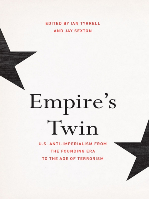 Empire's Twin : U.S. Anti-imperialism from the Founding Era to the Age of Terrorism, Paperback / softback Book
