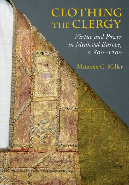Clothing the Clergy : Virtue and Power in Medieval Europe, c. 800–1200, Paperback / softback Book