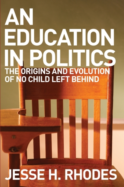 An Education in Politics : The Origins and Evolution of No Child Left Behind, Paperback / softback Book