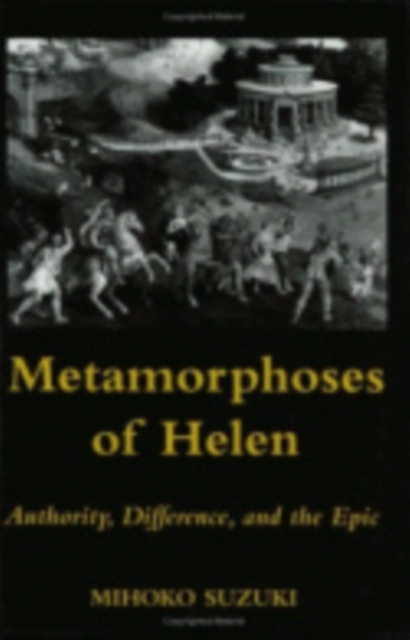 Metamorphoses of Helen : Authority, Difference, and the Epic, Paperback / softback Book