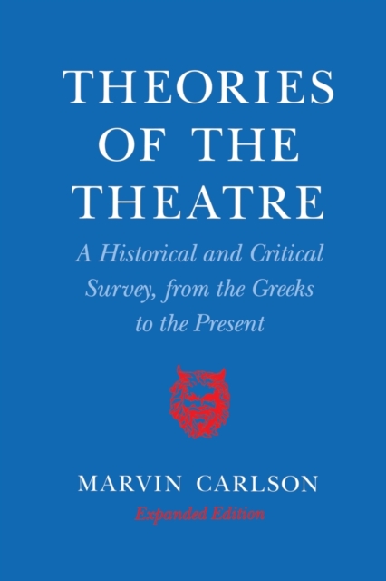 Theories of the Theatre : A Historical and Critical Survey, from the Greeks to the Present, Paperback / softback Book