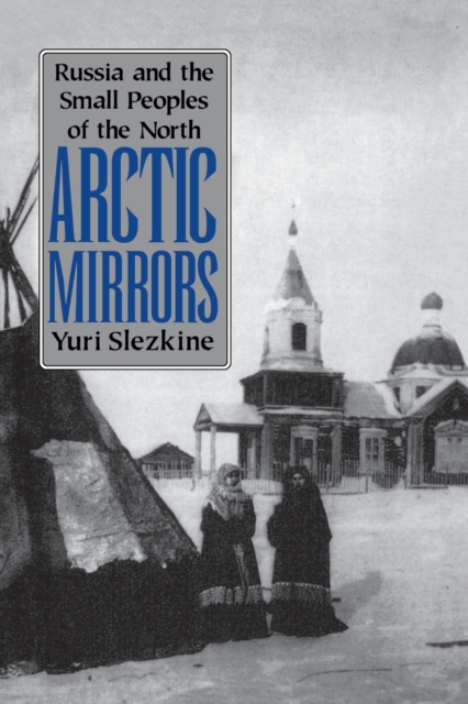 Arctic Mirrors : Russia and the Small Peoples of the North, Paperback / softback Book
