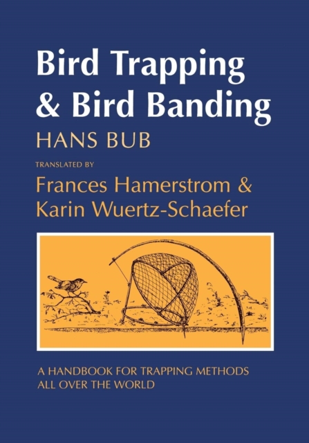 Bird Trapping and Bird Banding : A Handbook for Trapping Methods All over the World, Paperback / softback Book
