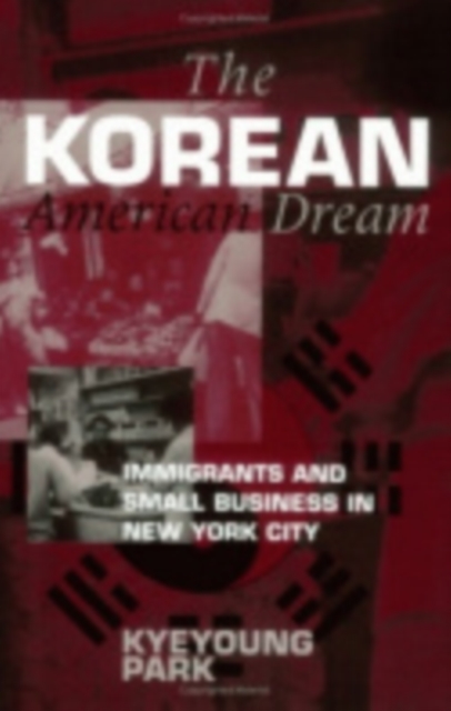The Korean American Dream : Immigrants and Small Business in New York City, Paperback / softback Book