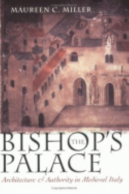 The Bishop's Palace : Architecture and Authority in Medieval Italy, Paperback / softback Book