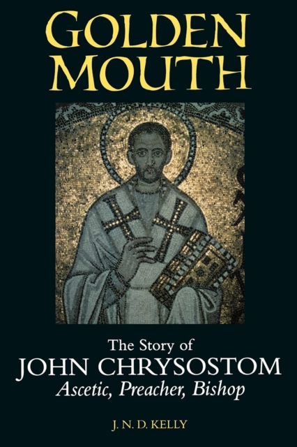 Golden Mouth : The Story of John Chrysostom-Ascetic, Preacher, Bishop, Paperback Book