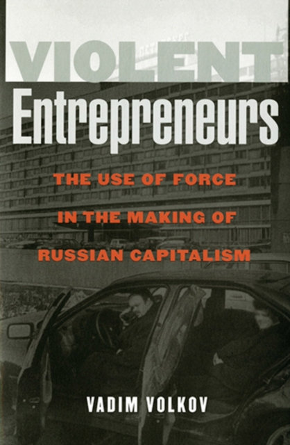 Violent Entrepreneurs : The Use of Force in the Making of Russian Capitalism, Paperback / softback Book