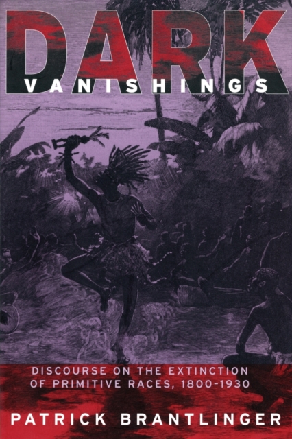 Dark Vanishings : Discourse on the Extinction of Primitive Races, 1800–1930, Paperback / softback Book