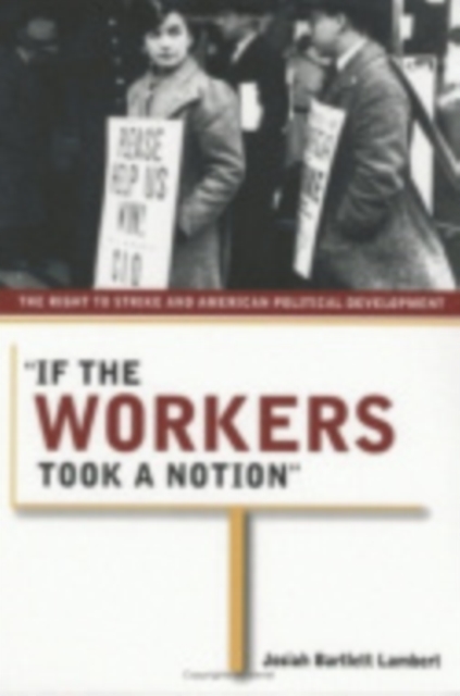 "If the Workers Took a Notion" : The Right to Strike and American Political Development, Paperback / softback Book